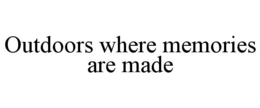 OUTDOORS WHERE MEMORIES ARE MADE trademark