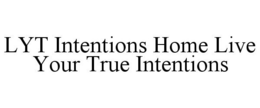 LYT INTENTIONS HOME LIVE YOUR TRUE INTENTIONS trademark
