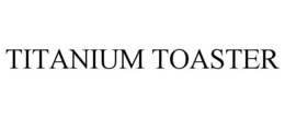 TITANIUM TOASTER trademark