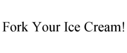 FORK YOUR ICE CREAM! trademark