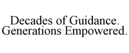 DECADES OF GUIDANCE. GENERATIONS EMPOWERED. trademark