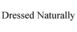 DRESSED NATURALLY trademark