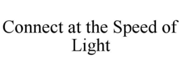 CONNECT AT THE SPEED OF LIGHT trademark