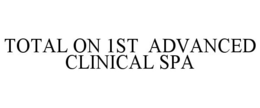 TOTAL ON 1ST ADVANCED CLINICAL SPA trademark