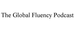 THE GLOBAL FLUENCY PODCAST trademark