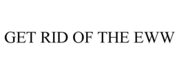 GET RID OF THE EWW trademark