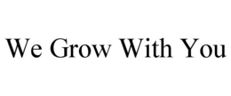 WE GROW WITH YOU trademark