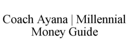 COACH AYANA | MILLENNIAL MONEY GUIDE trademark