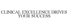 CLINICAL EXCELLENCE DRIVES YOUR SUCCESS trademark