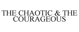 THE CHAOTIC & THE COURAGEOUS trademark