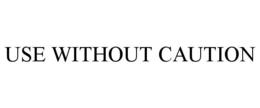 USE WITHOUT CAUTION trademark
