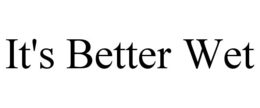 IT'S BETTER WET trademark