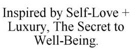 INSPIRED BY SELF-LOVE + LUXURY, THE SECRET TO WELL-BEING. trademark