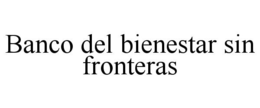BANCO DEL BIENESTAR SIN FRONTERAS trademark