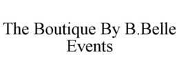 THE BOUTIQUE BY B.BELLE EVENTS trademark