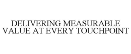 DELIVERING MEASURABLE VALUE AT EVERY TOUCHPOINT trademark