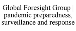 GLOBAL FORESIGHT GROUP | PANDEMIC PREPAREDNESS, SURVEILLANCE AND RESPONSE trademark