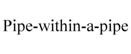 PIPE-WITHIN-A-PIPE trademark