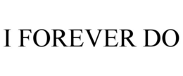 I FOREVER DO trademark
