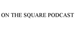 ON THE SQUARE PODCAST trademark