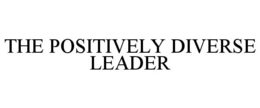 THE POSITIVELY DIVERSE LEADER trademark