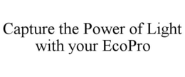 CAPTURE THE POWER OF LIGHT WITH YOUR ECOPRO trademark