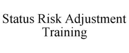 STATUS RISK ADJUSTMENT TRAINING trademark
