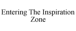 ENTERING THE INSPIRATION ZONE trademark