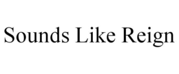 SOUNDS LIKE REIGN trademark