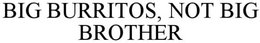 BIG BURRITOS, NOT BIG BROTHER trademark
