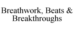 BREATHWORK, BEATS & BREAKTHROUGHS trademark