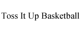 TOSS IT UP BASKETBALL trademark