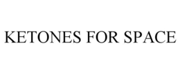 KETONES FOR SPACE trademark