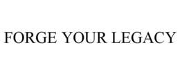 FORGE YOUR LEGACY trademark