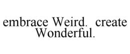 EMBRACE WEIRD. CREATE WONDERFUL. trademark