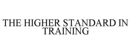 THE HIGHER STANDARD IN TRAINING trademark