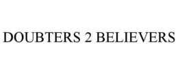 DOUBTERS 2 BELIEVERS trademark