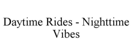 DAYTIME RIDES - NIGHTTIME VIBES trademark
