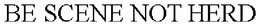 BE SCENE NOT HERD trademark