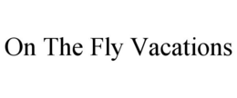 ON THE FLY VACATIONS trademark