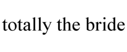 TOTALLY THE BRIDE trademark