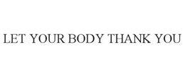 LET YOUR BODY THANK YOU trademark
