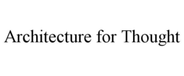 ARCHITECTURE FOR THOUGHT trademark