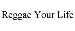 REGGAE YOUR LIFE trademark