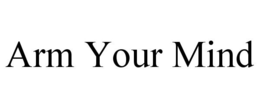ARM YOUR MIND trademark