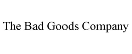 THE BAD GOODS COMPANY trademark