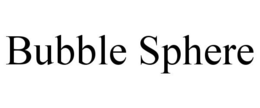BUBBLE SPHERE trademark