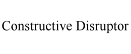 CONSTRUCTIVE DISRUPTOR trademark