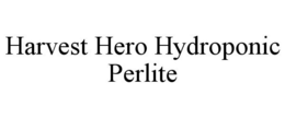 HARVEST HERO HYDROPONIC PERLITE trademark