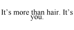 IT'S MORE THAN HAIR. IT'S YOU. trademark
